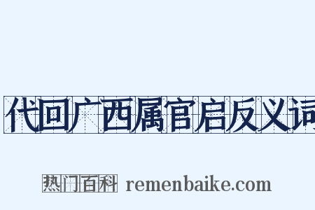 代回广西属官启反义词是什么意思的图片